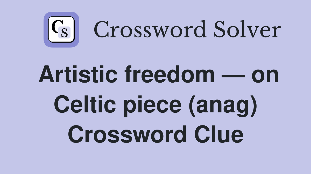 Artistic freedom — on Celtic piece (anag) Crossword Clue Answers